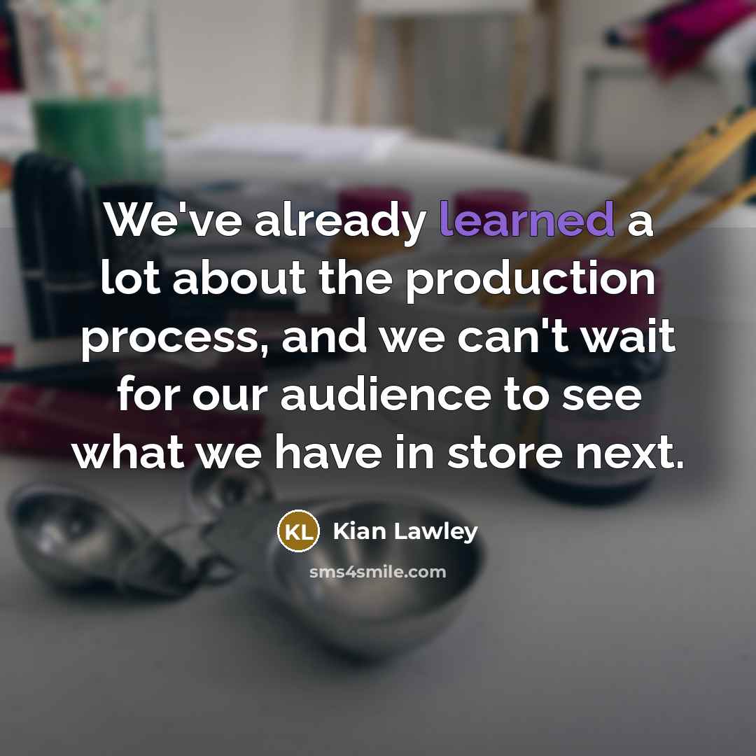 “We've already learned a lot about the production process, and…” quote by Kian Lawley