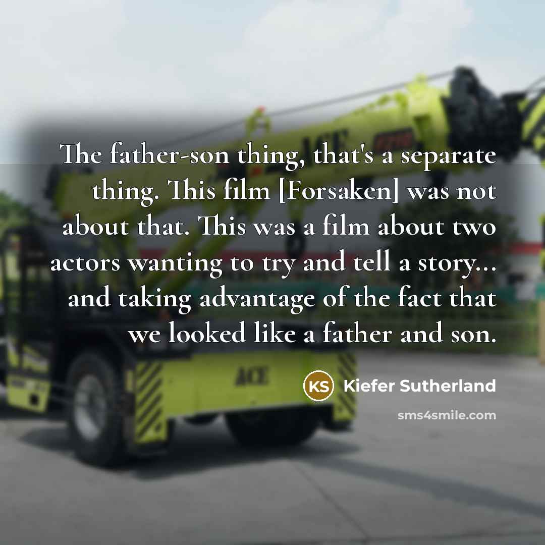“The father-son thing, that's a separate thing. This film [Forsaken]…” quote by Kiefer Sutherland