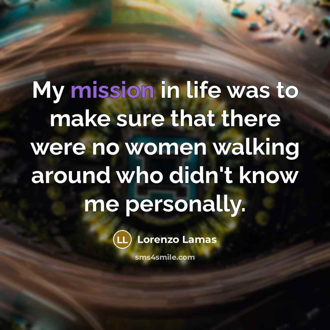 “My mission in life was to make sure that there…” quote by Lorenzo Lamas
