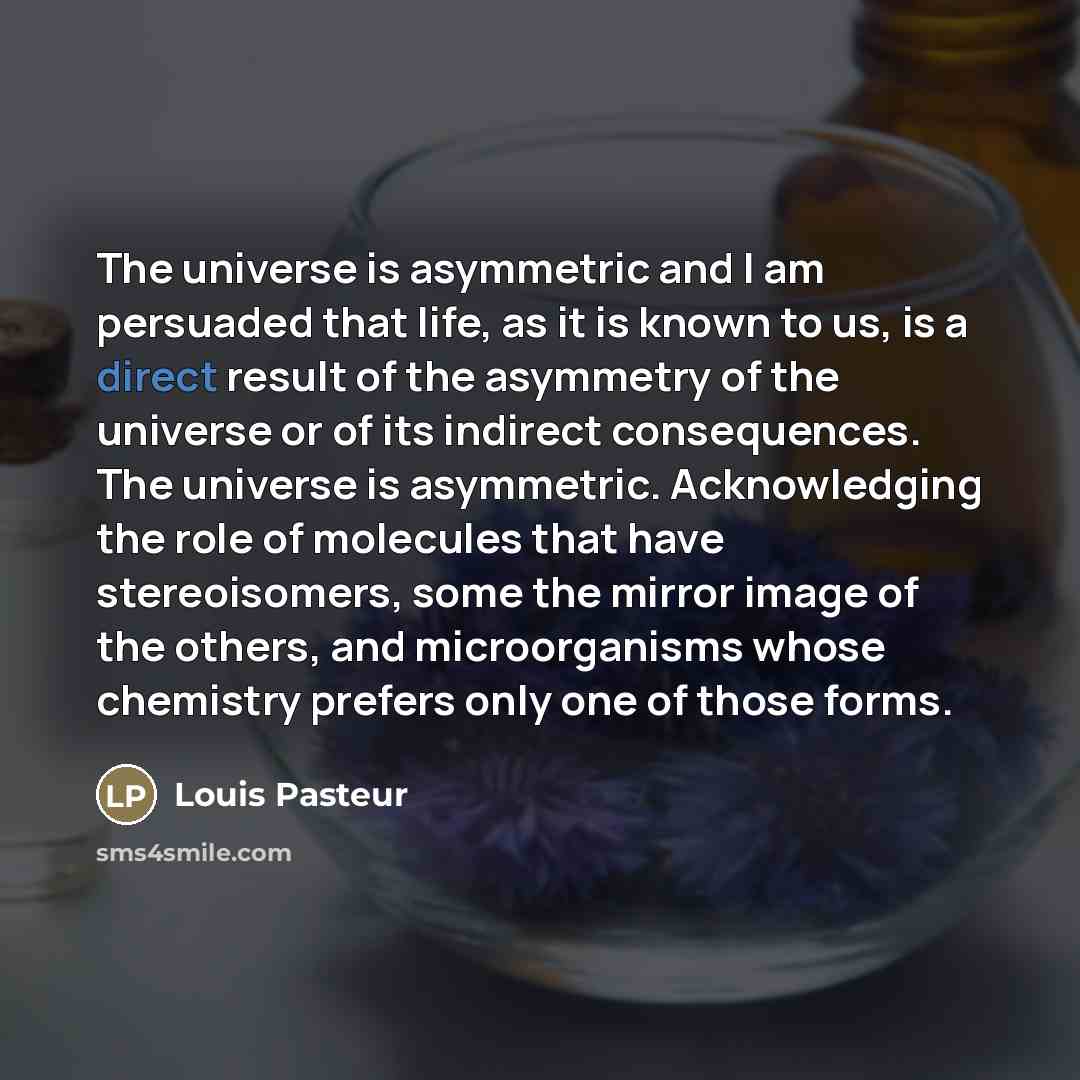 “The universe is asymmetric and I am persuaded that life,…” quote by Louis Pasteur