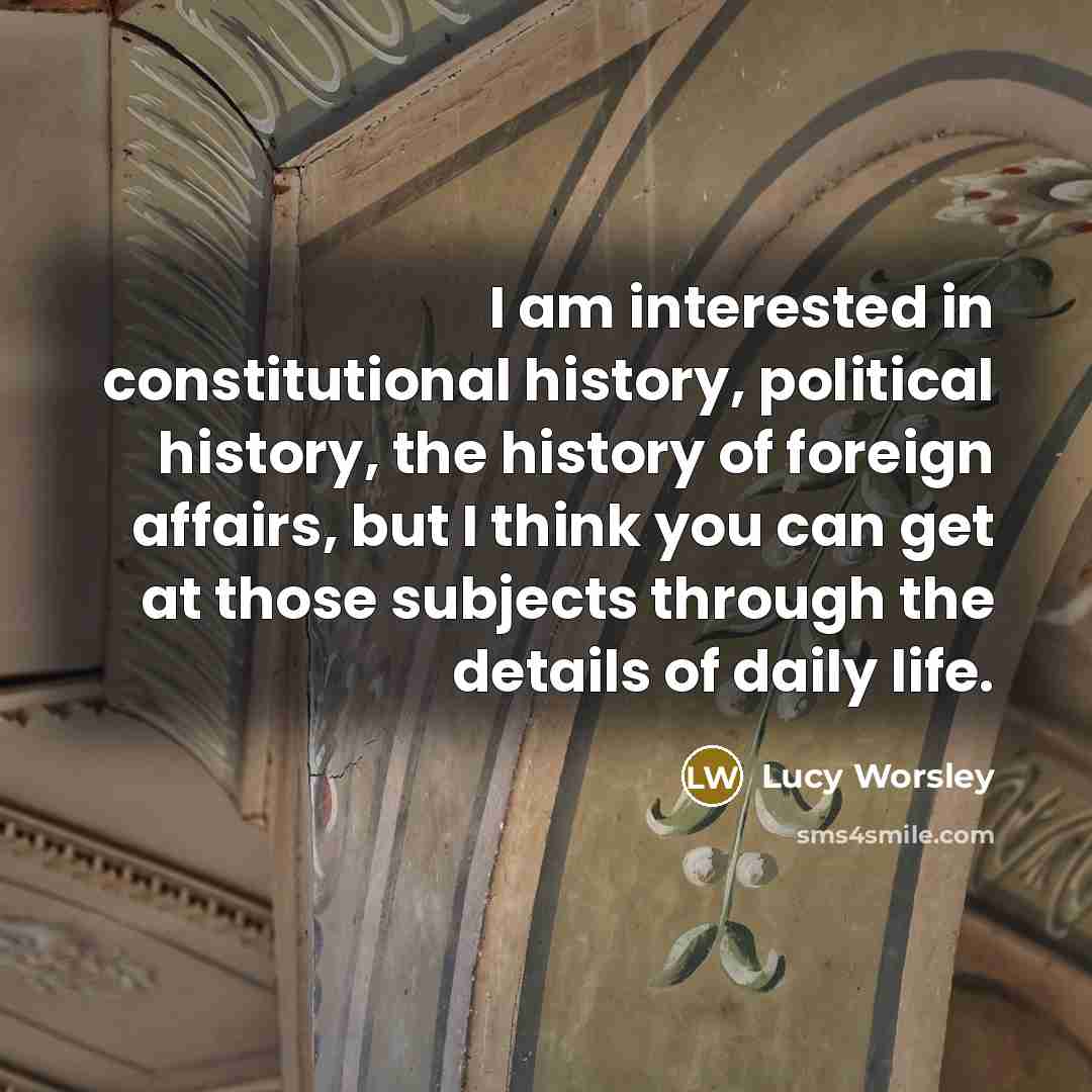 “I am interested in constitutional history, political history, the history…” quote by Lucy Worsley