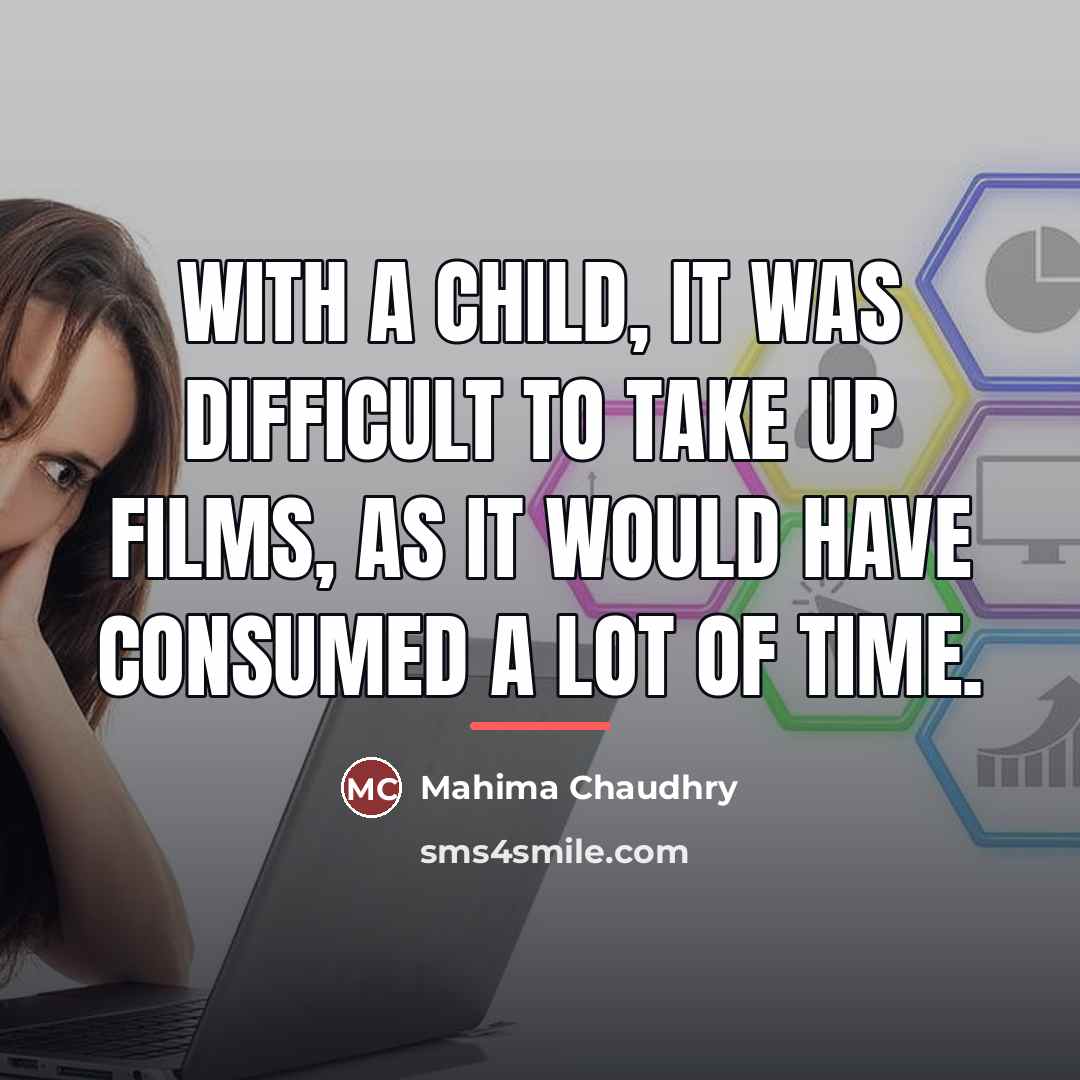 “With a child, it was difficult to take up films,…” quote by Mahima Chaudhry
