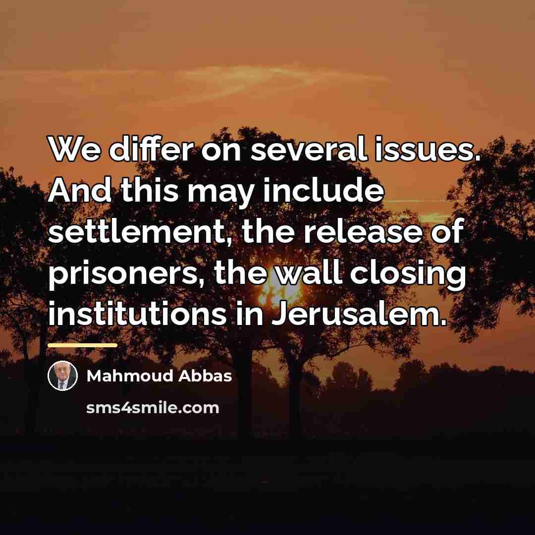 “We differ on several issues. And this may include settlement,…” quote by Mahmoud Abbas