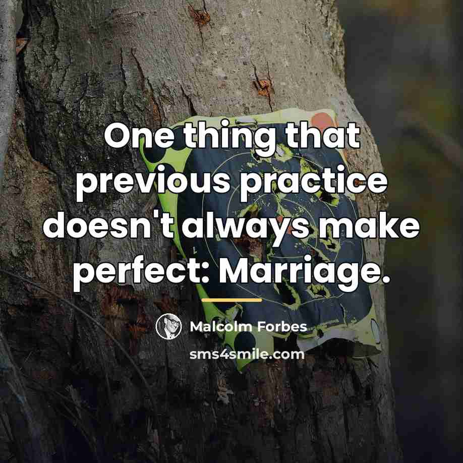 “One thing that previous practice doesn't always make perfect: Marriage.…” quote by Malcolm Forbes