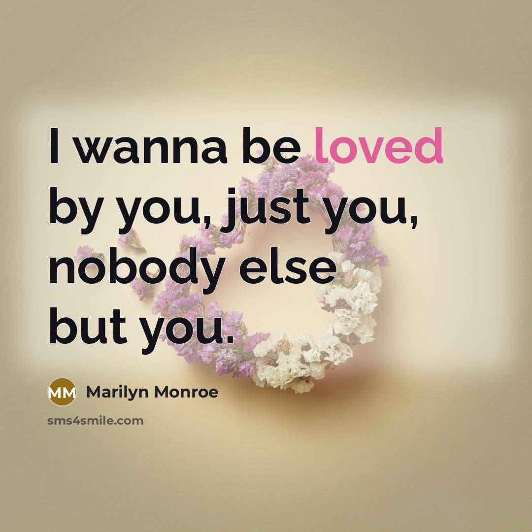 “I wanna be loved by you, just you, nobody else but you.” quote by Marilyn Monroe