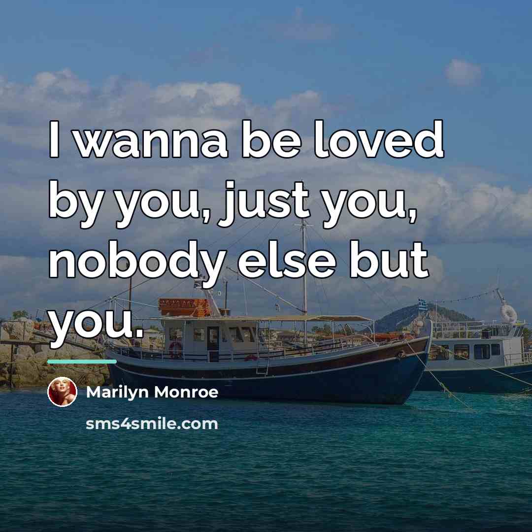 “I wanna be loved by you, just you, nobody else…” quote by Marilyn Monroe