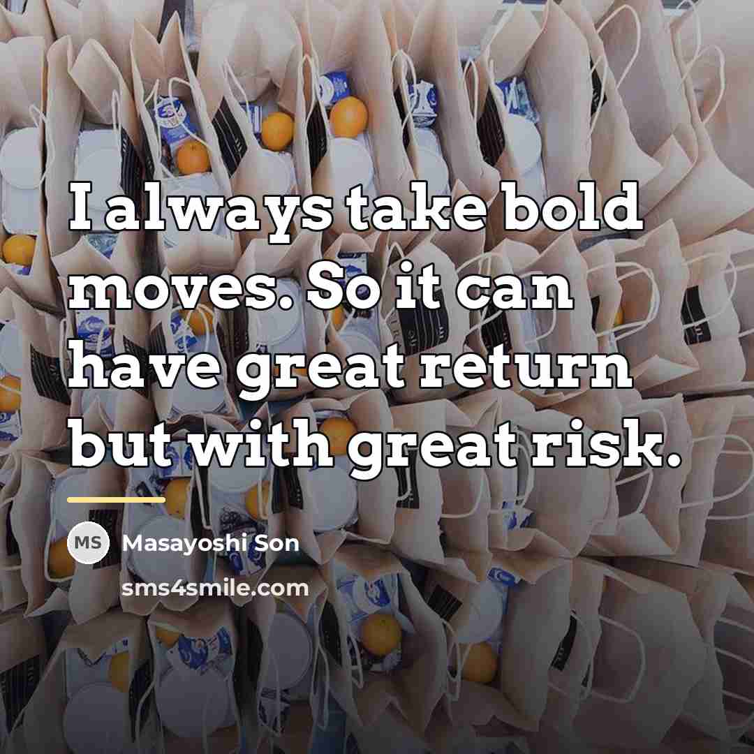 “I always take bold moves. So it can have great…” quote by Masayoshi Son