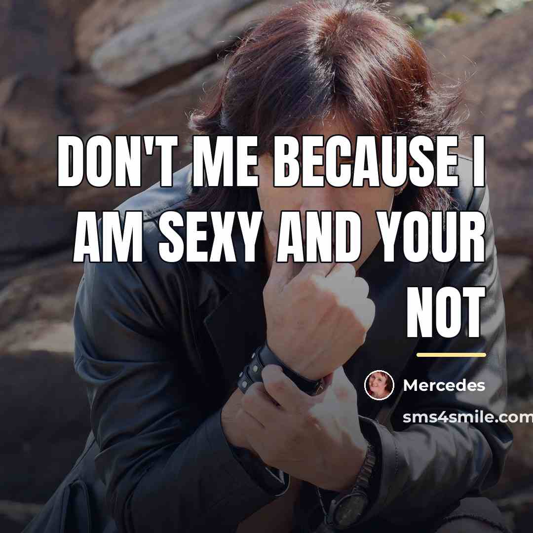 “Don't me because I am sexy and your not…” quote by Mercedes