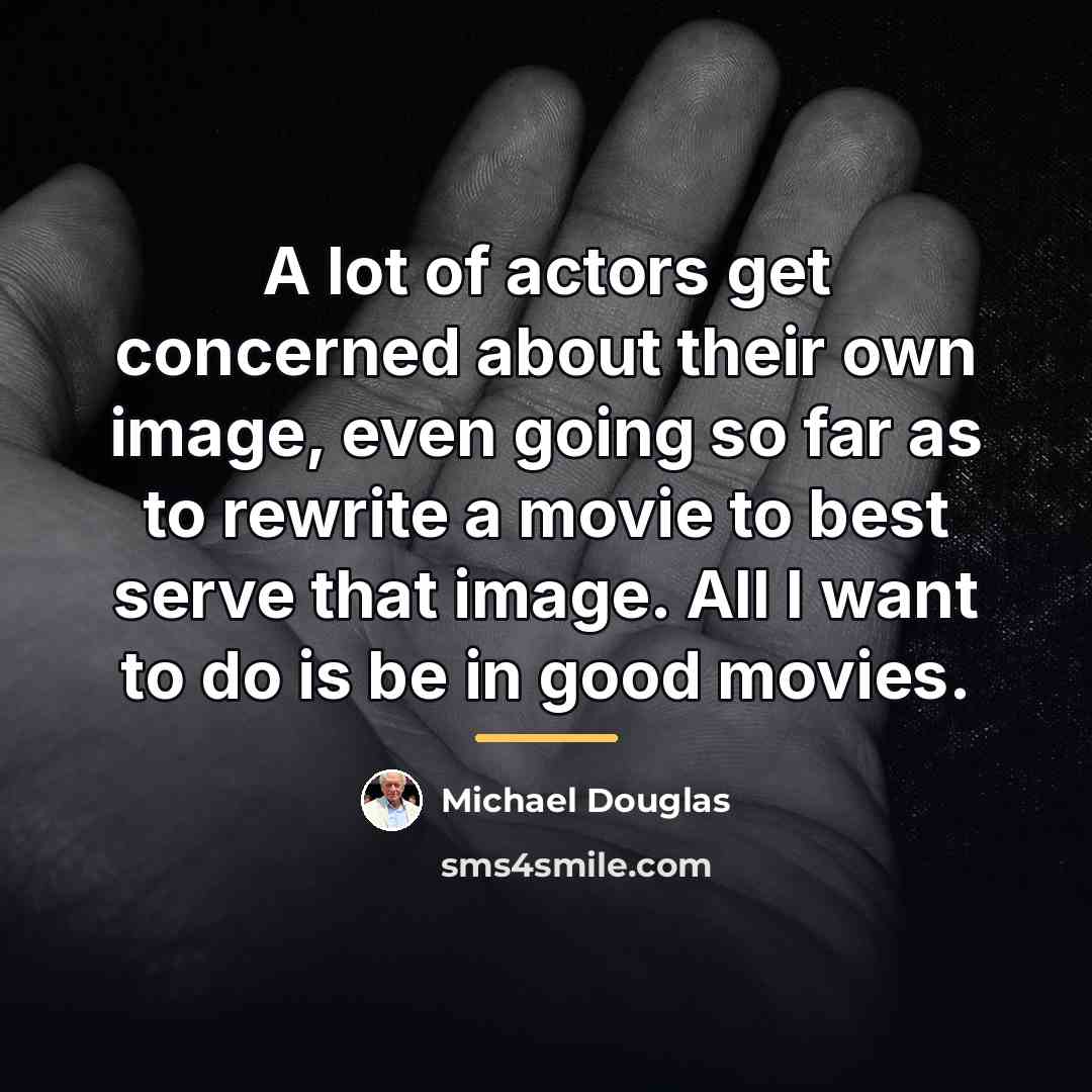 “A lot of actors get concerned about their own image,…” quote by Michael Douglas