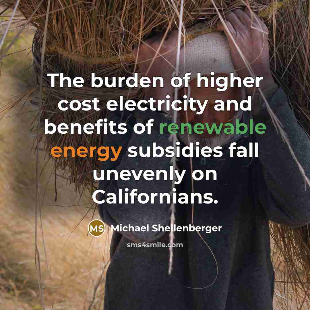 “The burden of higher cost electricity and benefits of renewable energy subsidies fall unevenly on Californians.” quote by Michael Shellenberger