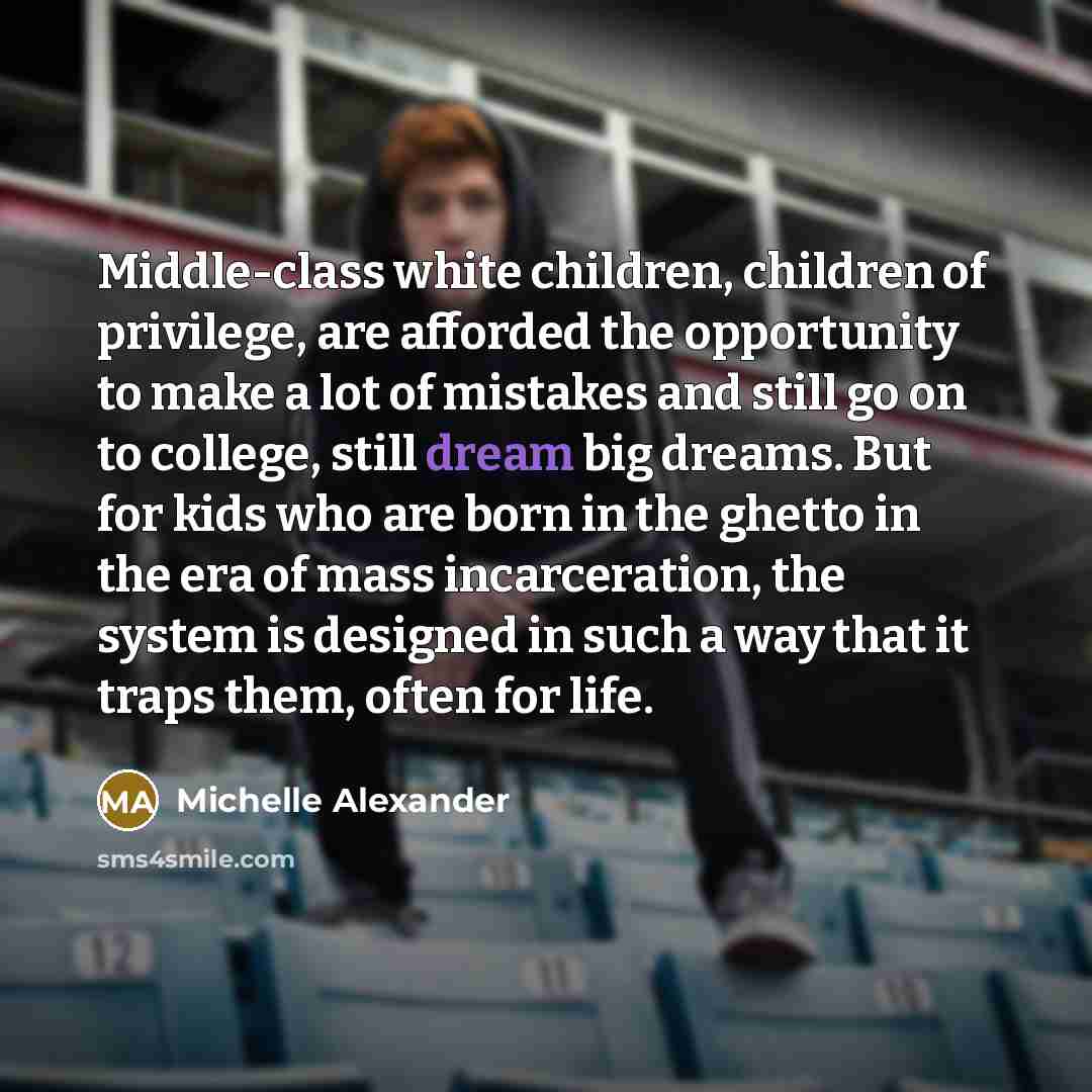 “Middle-class white children, children of privilege, are afforded the opportunity…” quote by Michelle Alexander