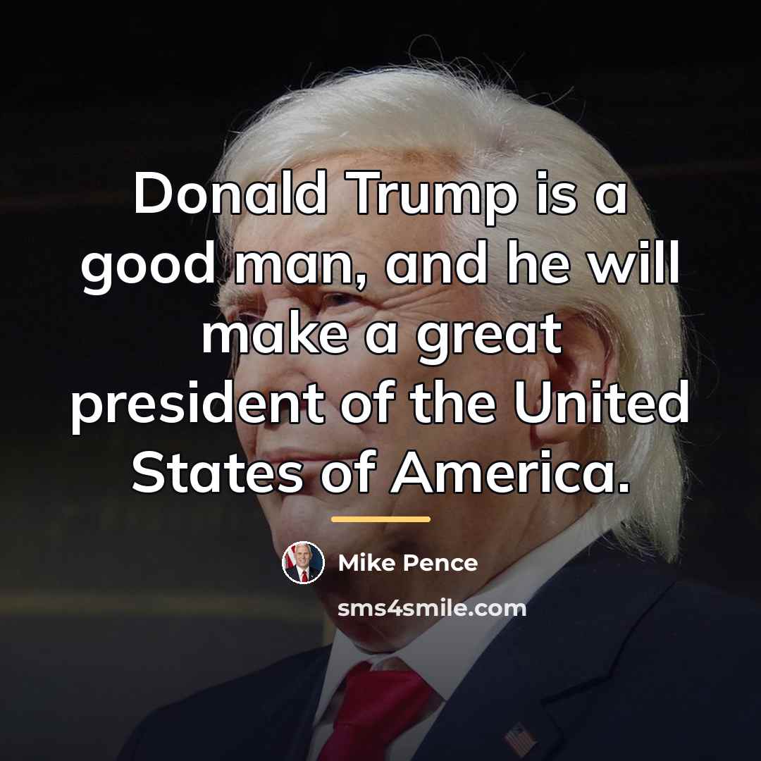 “Donald Trump is a good man, and he will make…” quote by Mike Pence