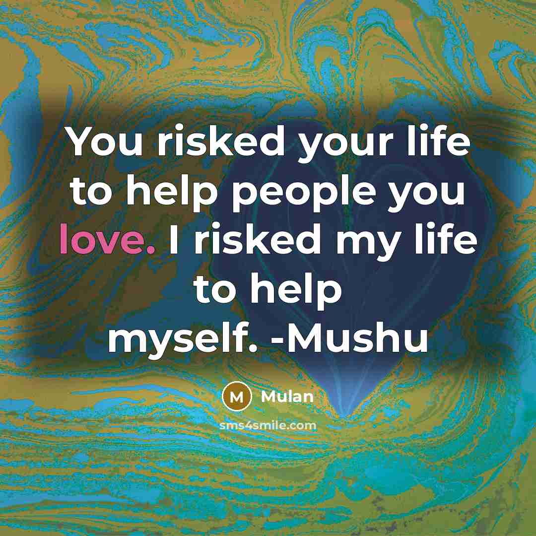 “You risked your life to help people you love. I…” quote by Mulan
