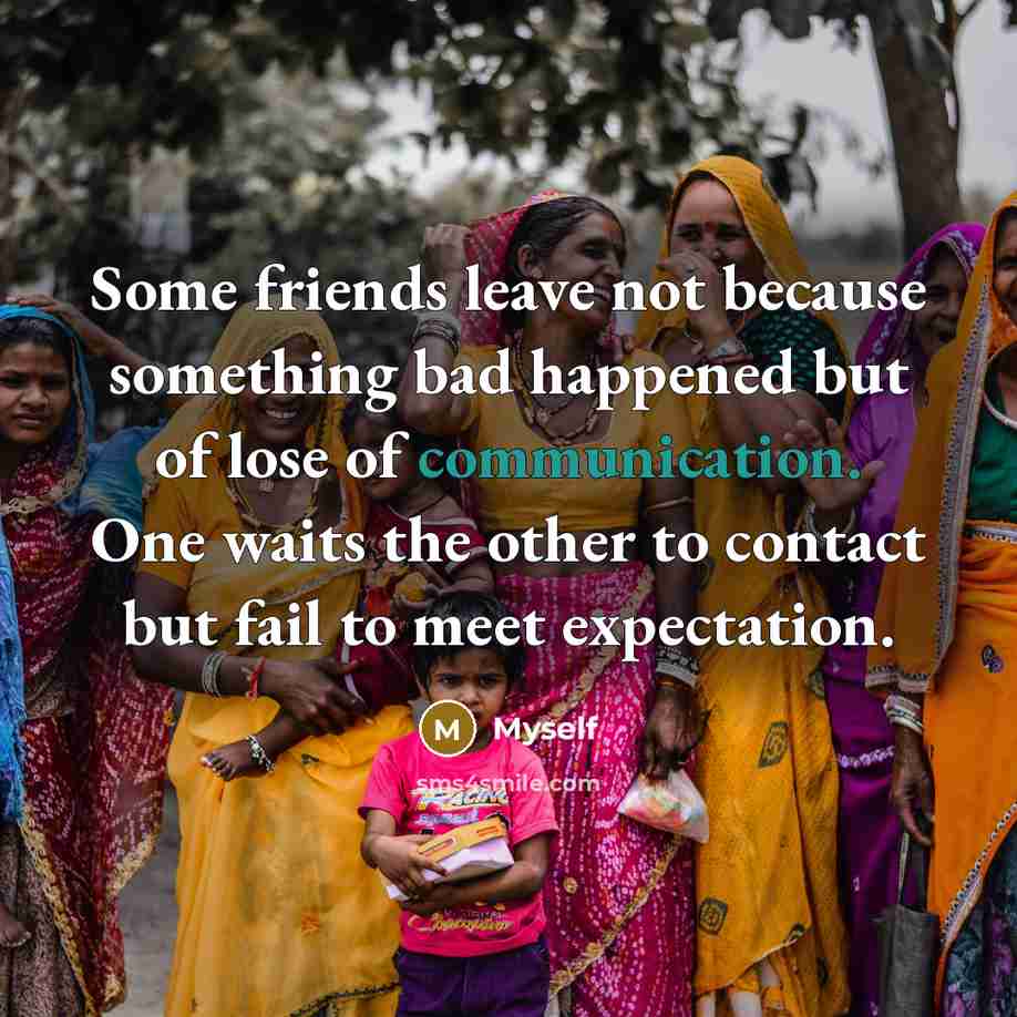 “Some friends leave not because something bad happened but of…” quote by Myself
