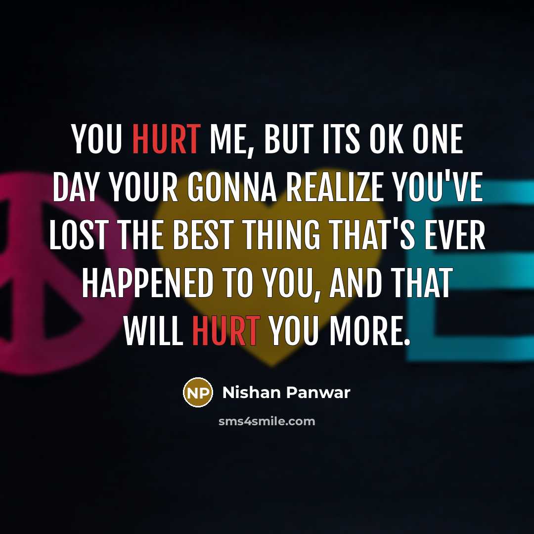 “You hurt me, but its OK one day your gonna…” quote by Nishan Panwar