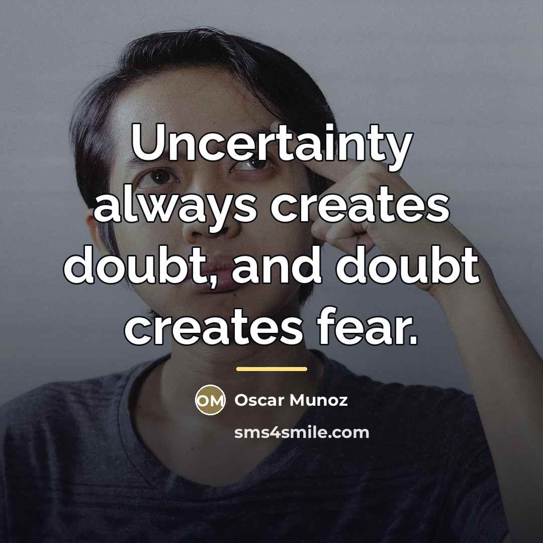 “Uncertainty always creates doubt, and doubt creates fear.…” quote by Oscar Munoz