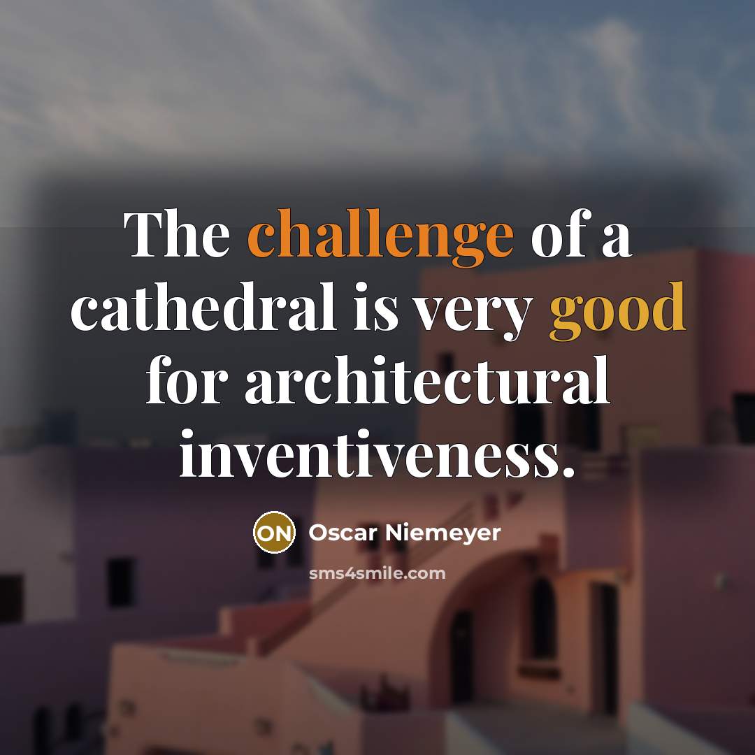 “The challenge of a cathedral is very good for architectural inventiveness.” quote by Oscar Niemeyer