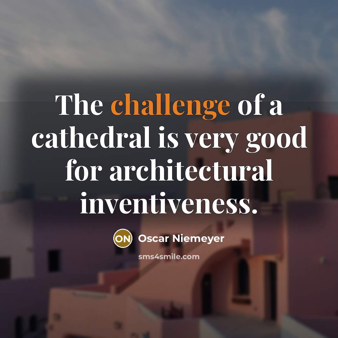 “The challenge of a cathedral is very good for architectural…” quote by Oscar Niemeyer