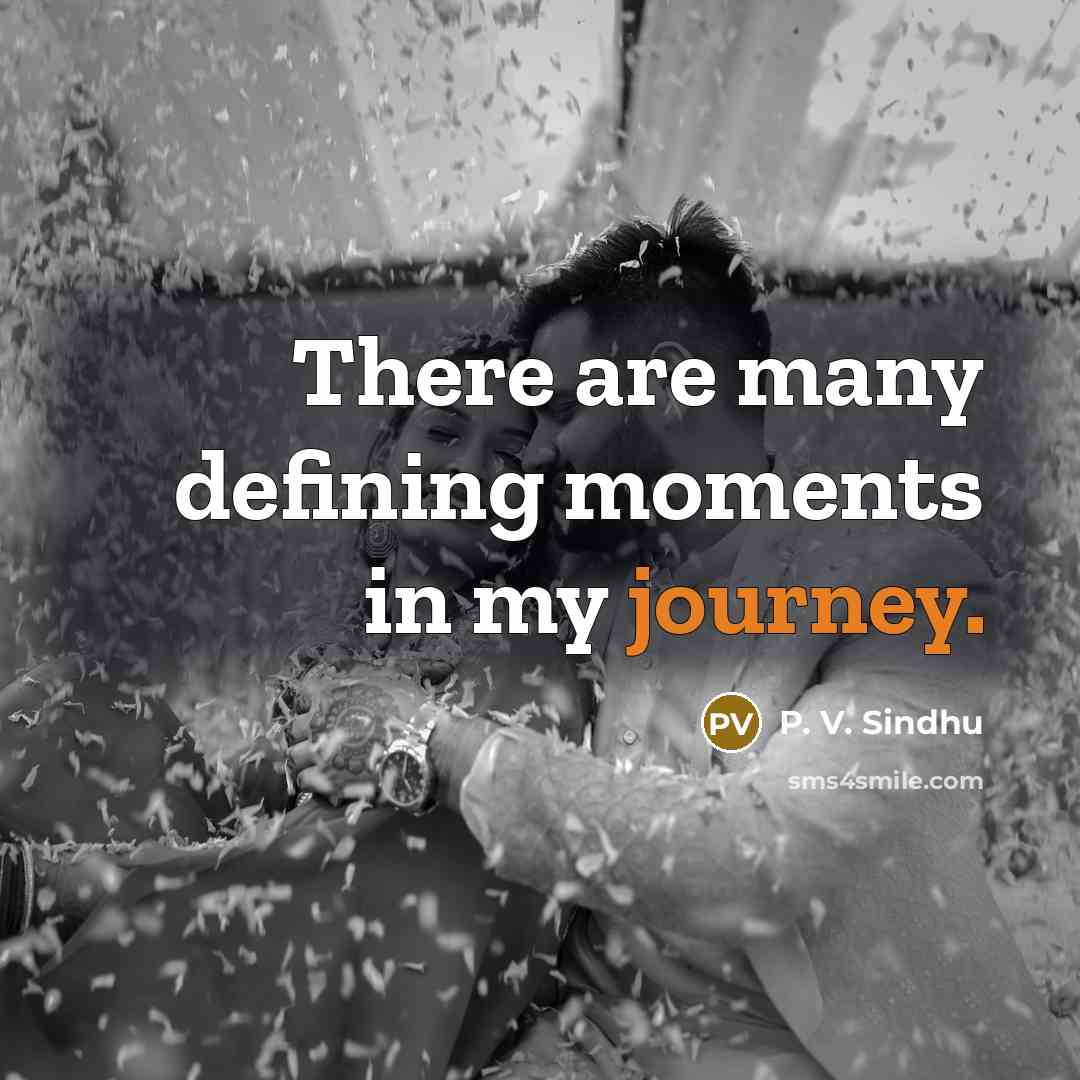“There are many defining moments in my journey.…” quote by P. V. Sindhu