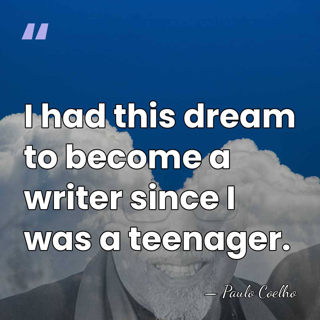 I had this dream to become a writer since I was a&hellip; - Paulo Coelho