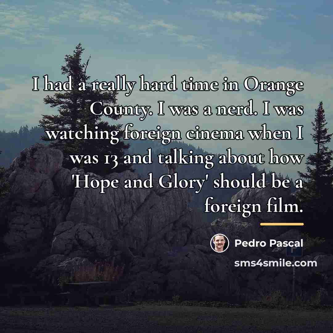 “I had a really hard time in Orange County. I…” quote by Pedro Pascal