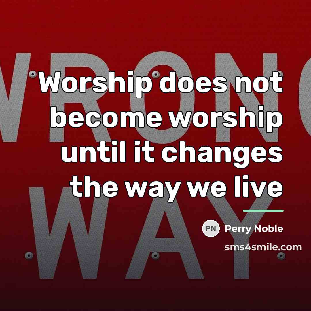 “Worship does not become worship until it changes the way…” quote by Perry Noble