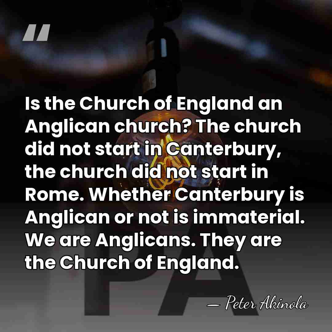 Is the Church of England an Anglican church? The church did not&hellip; - Peter Akinola