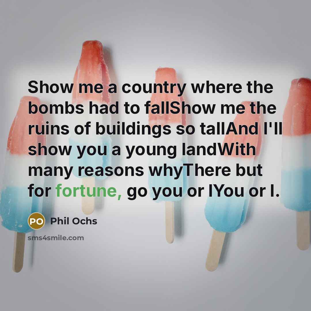 “Show me a country where the bombs had to fallShow…” quote by Phil Ochs