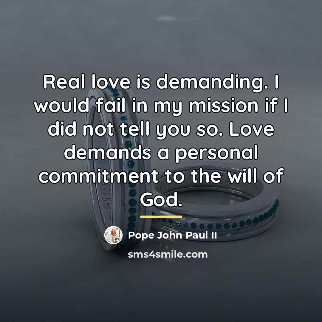 “Real love is demanding. I would fail in my mission…” quote by Pope John Paul II