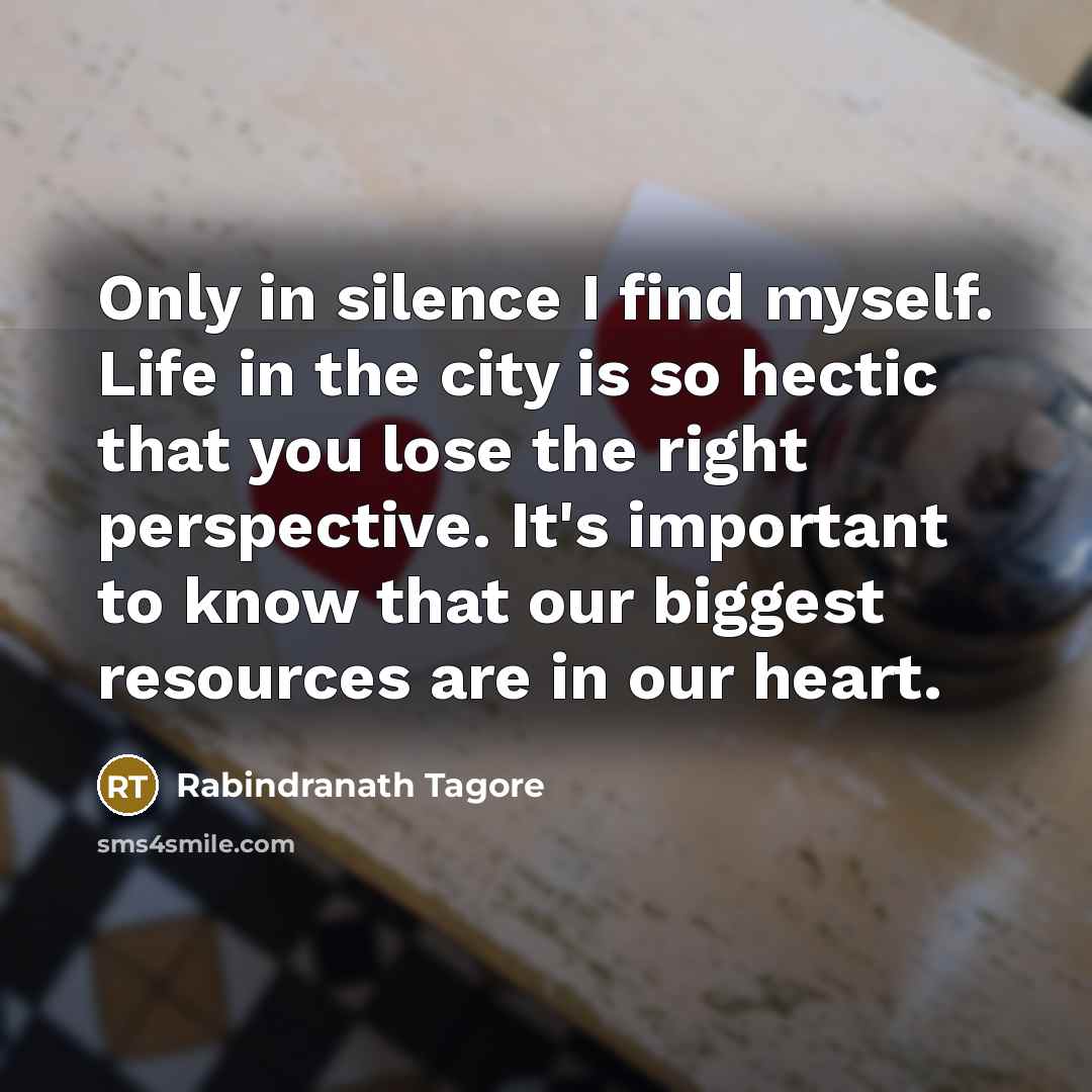 “Only in silence I find myself. Life in the city…” quote by Rabindranath Tagore