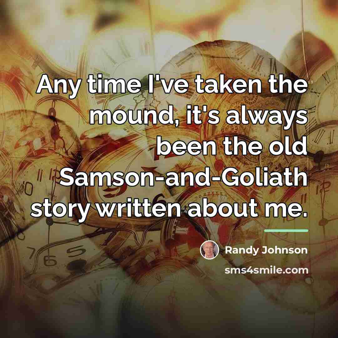 “Any time I've taken the mound, it's always been the…” quote by Randy Johnson
