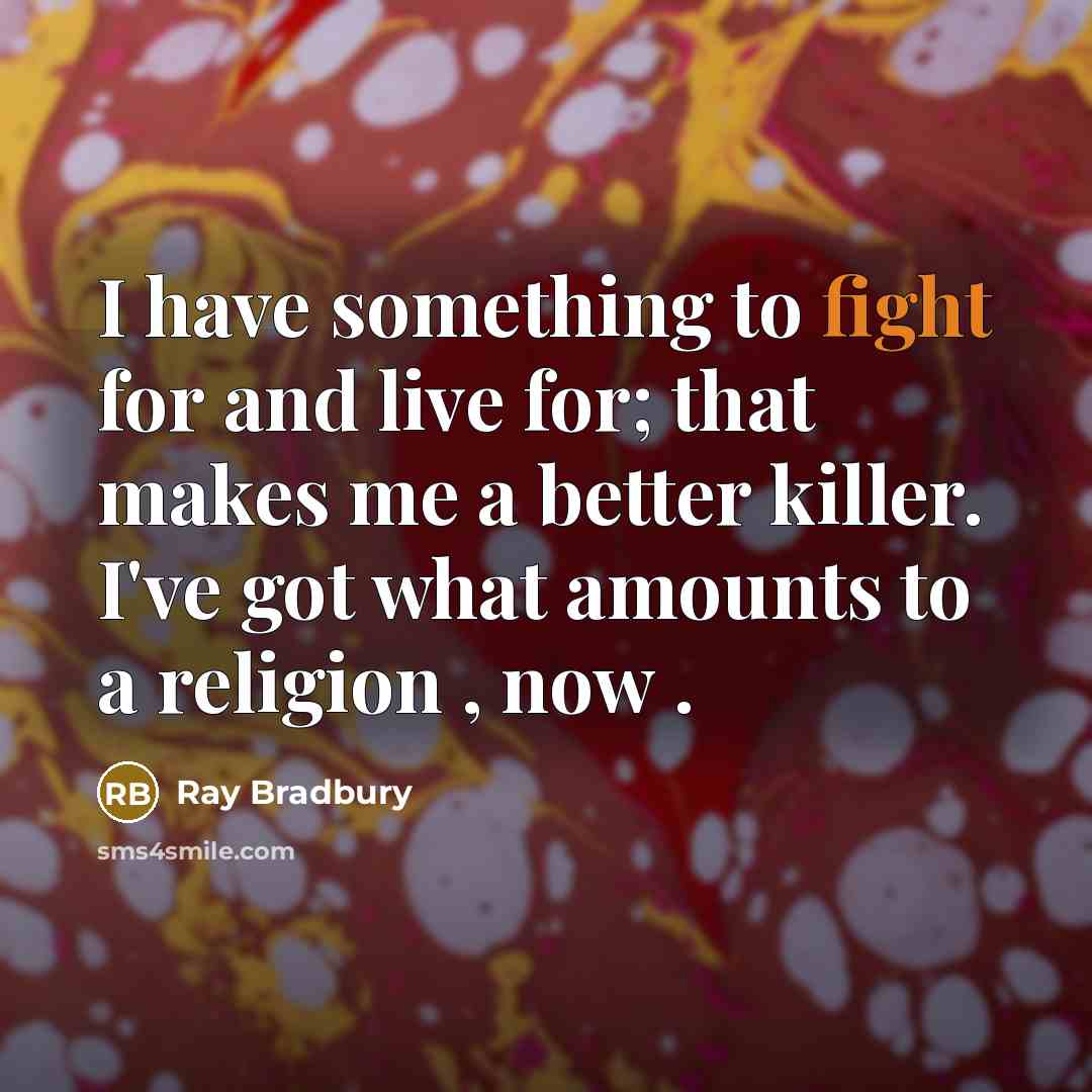 “I have something to fight for and live for; that…” quote by Ray Bradbury
