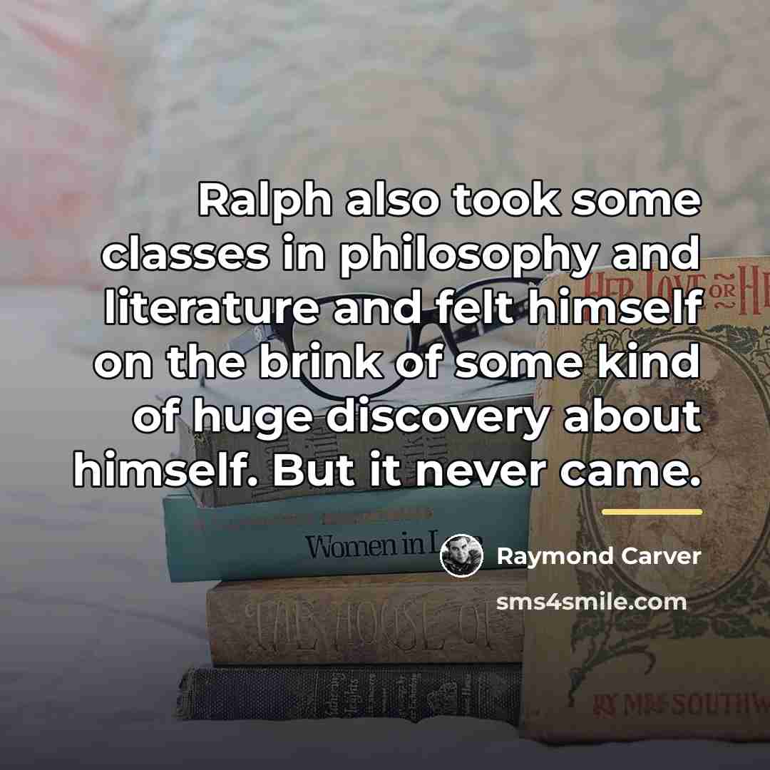 “Ralph also took some classes in philosophy and literature and…” quote by Raymond Carver