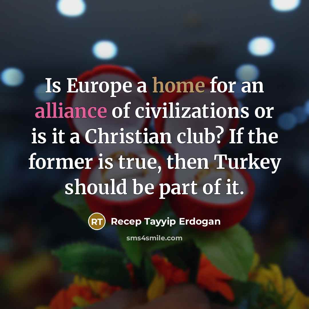 “Is Europe a home for an alliance of civilizations or…” quote by Recep Tayyip Erdogan