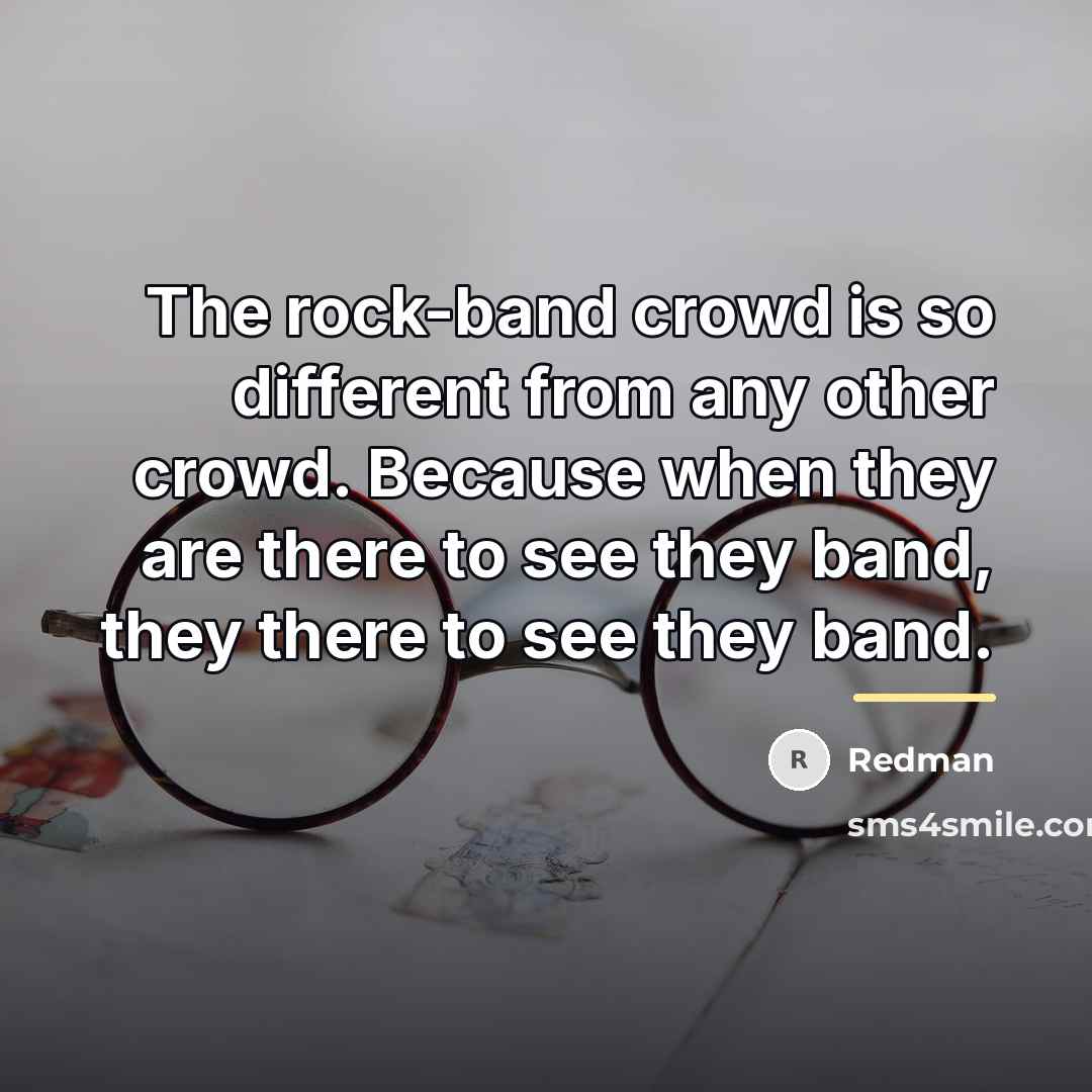 “The rock-band crowd is so different from any other crowd.…” quote by Redman