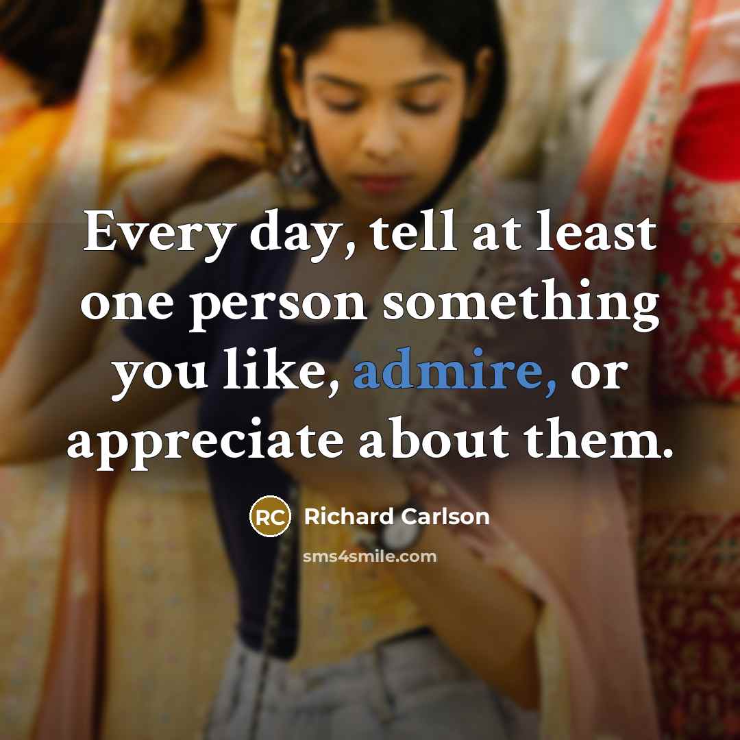 “Every day, tell at least one person something you like,…” quote by Richard Carlson