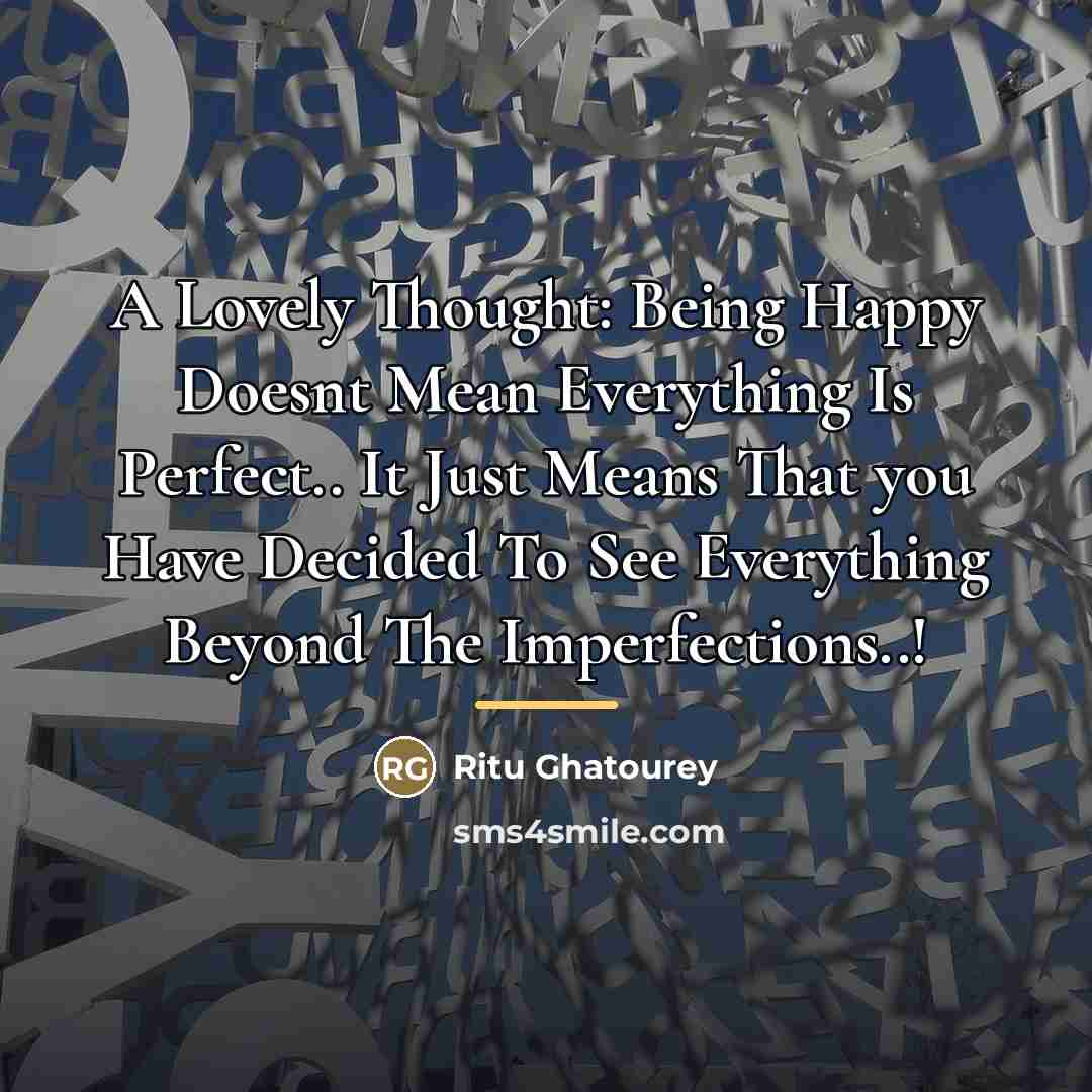 “A Lovely Thought: Being Happy Doesnt Mean Everything Is Perfect..…” quote by Ritu Ghatourey