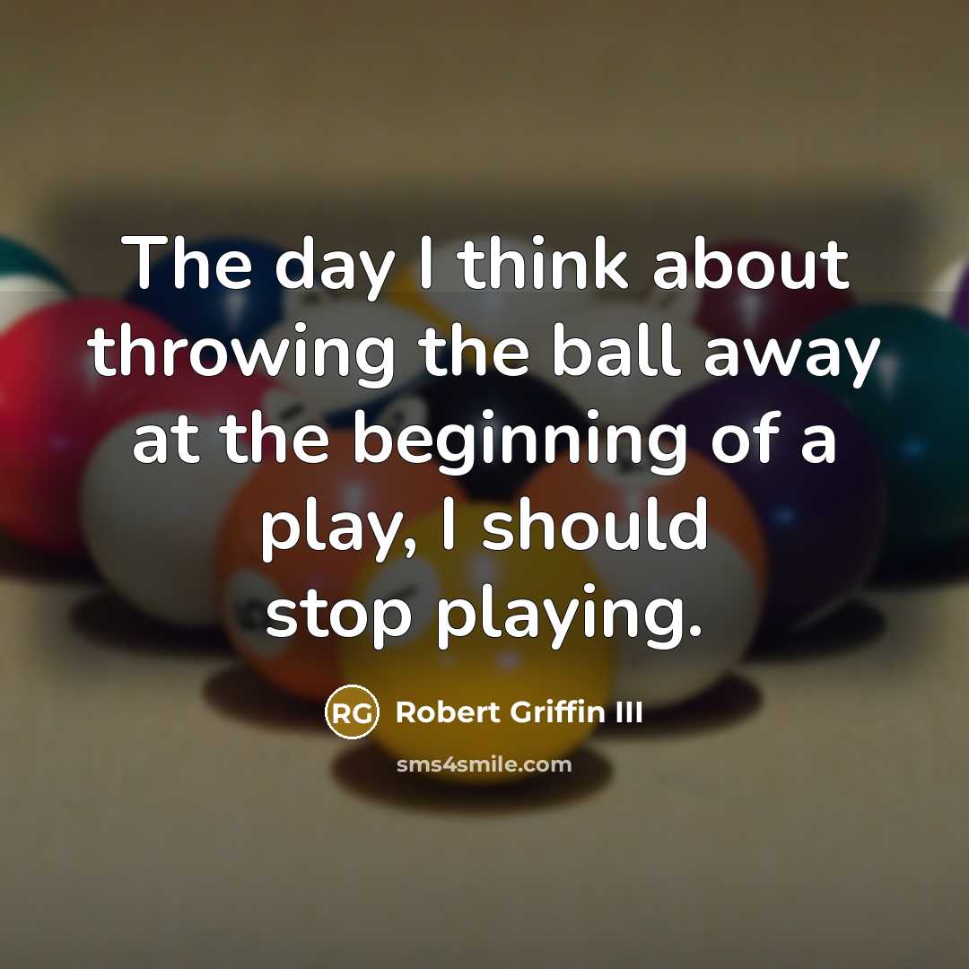 “The day I think about throwing the ball away at…” quote by Robert Griffin III
