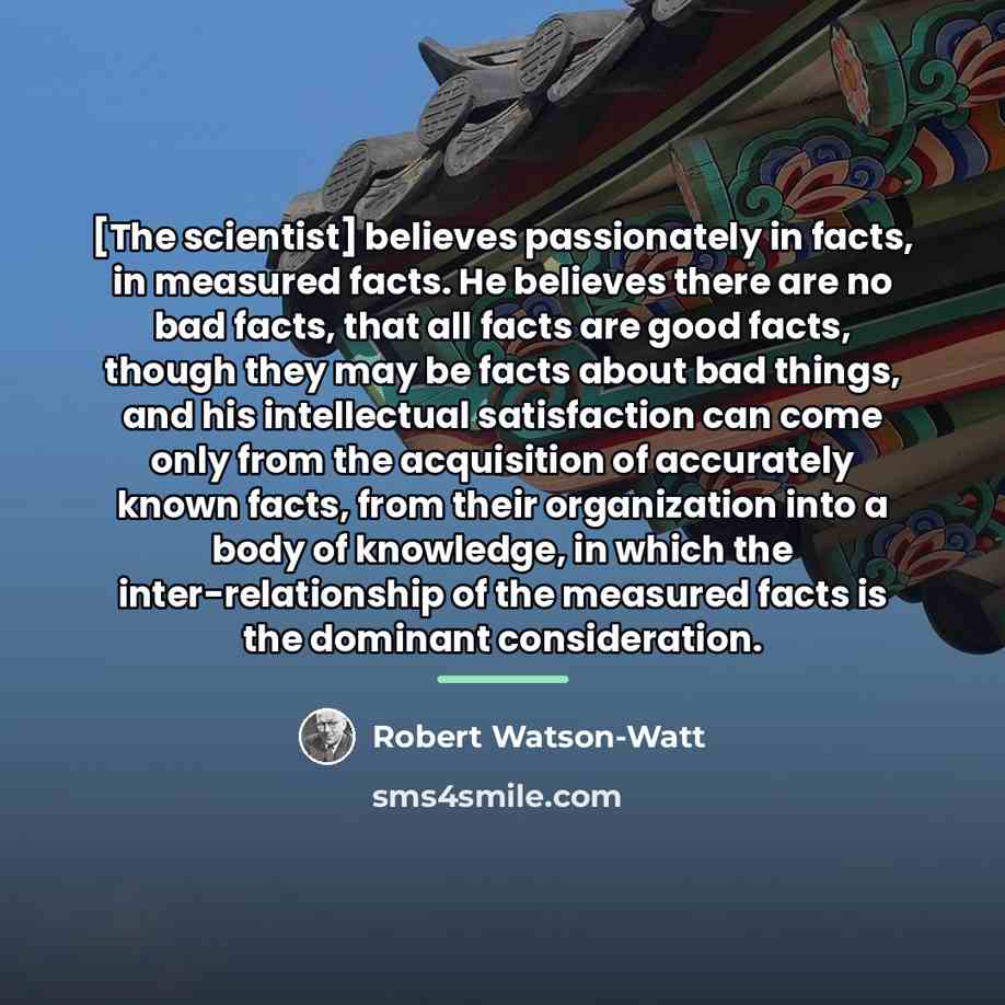 “[The scientist] believes passionately in facts, in measured facts. He…” quote by Robert Watson-Watt