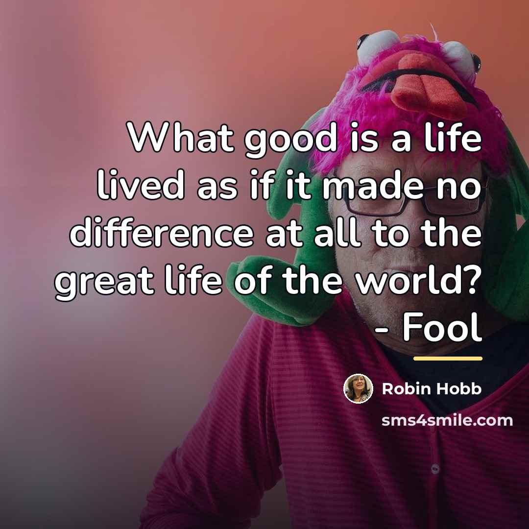 “What good is a life lived as if it made…” quote by Robin Hobb
