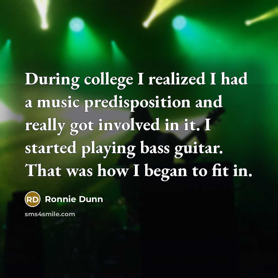 “During college I realized I had a music predisposition and…” quote by Ronnie Dunn