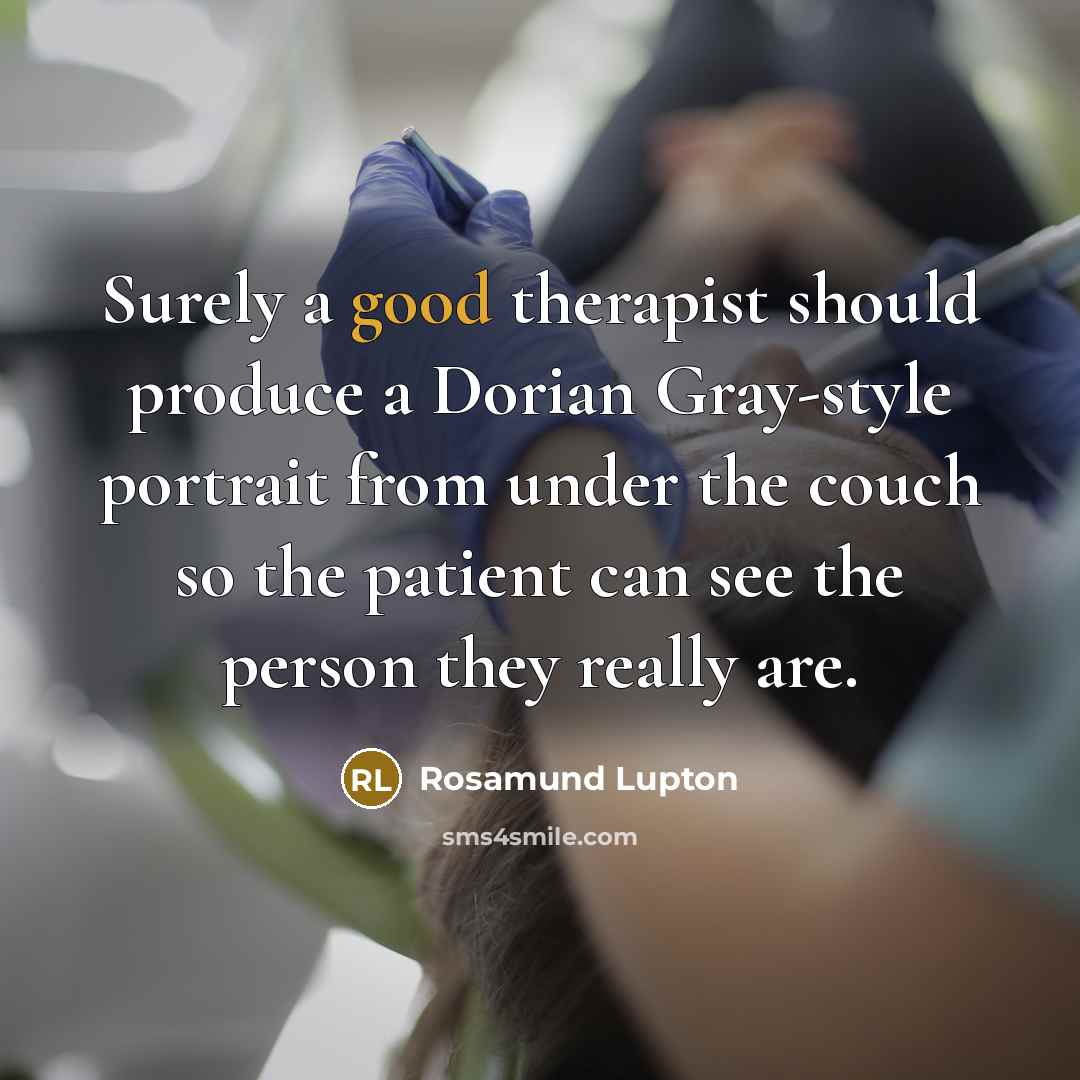“Surely a good therapist should produce a Dorian Gray-style portrait…” quote by Rosamund Lupton