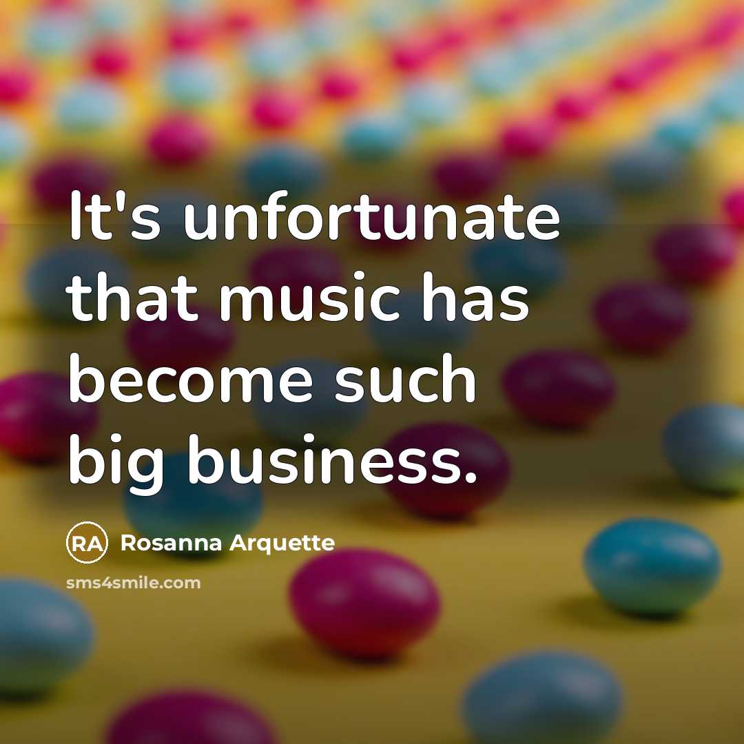 “It's unfortunate that music has become such big business.…” quote by Rosanna Arquette