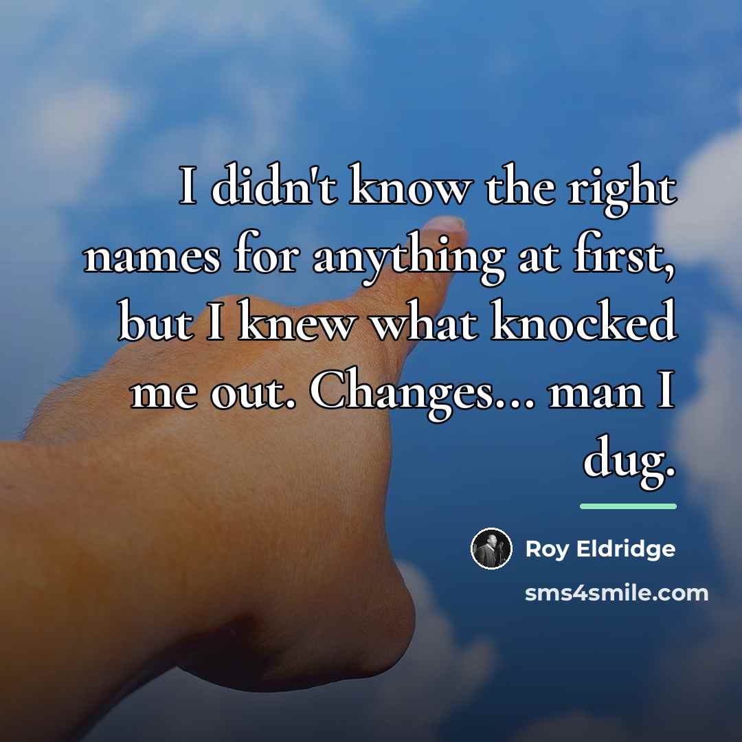 “I didn't know the right names for anything at first,…” quote by Roy Eldridge