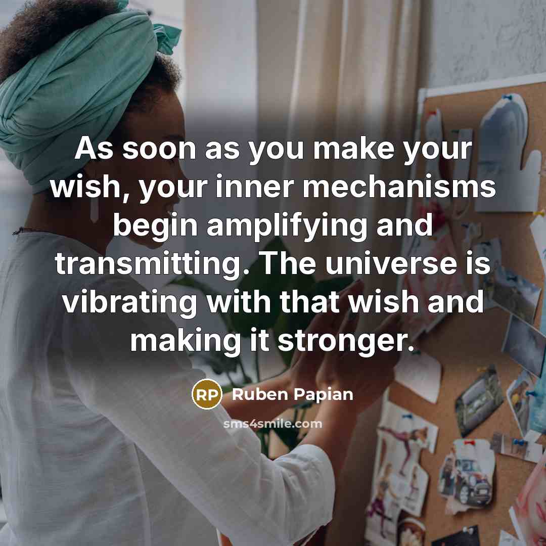 “As soon as you make your wish, your inner mechanisms…” quote by Ruben Papian