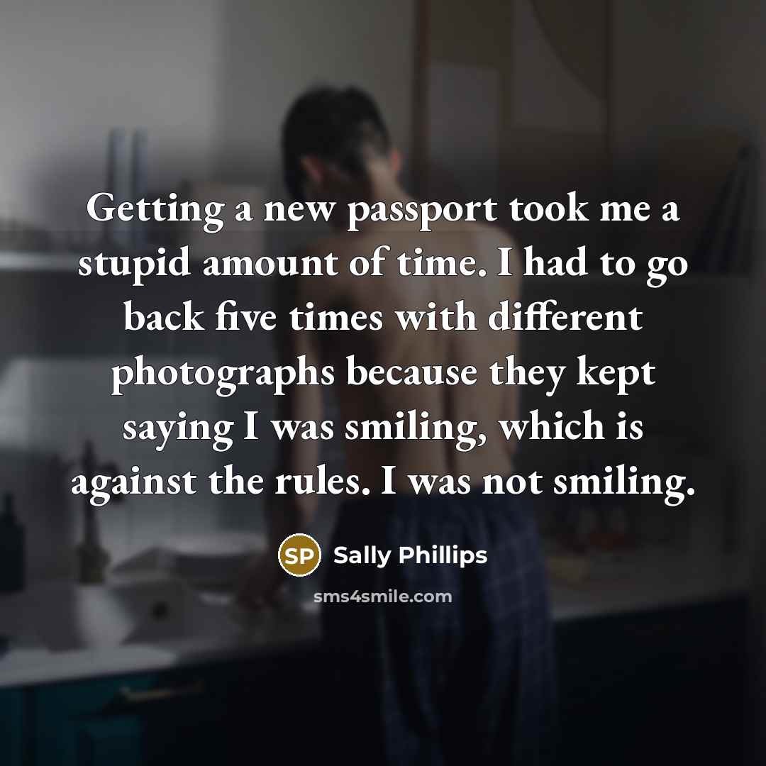 “Getting a new passport took me a stupid amount of…” quote by Sally Phillips