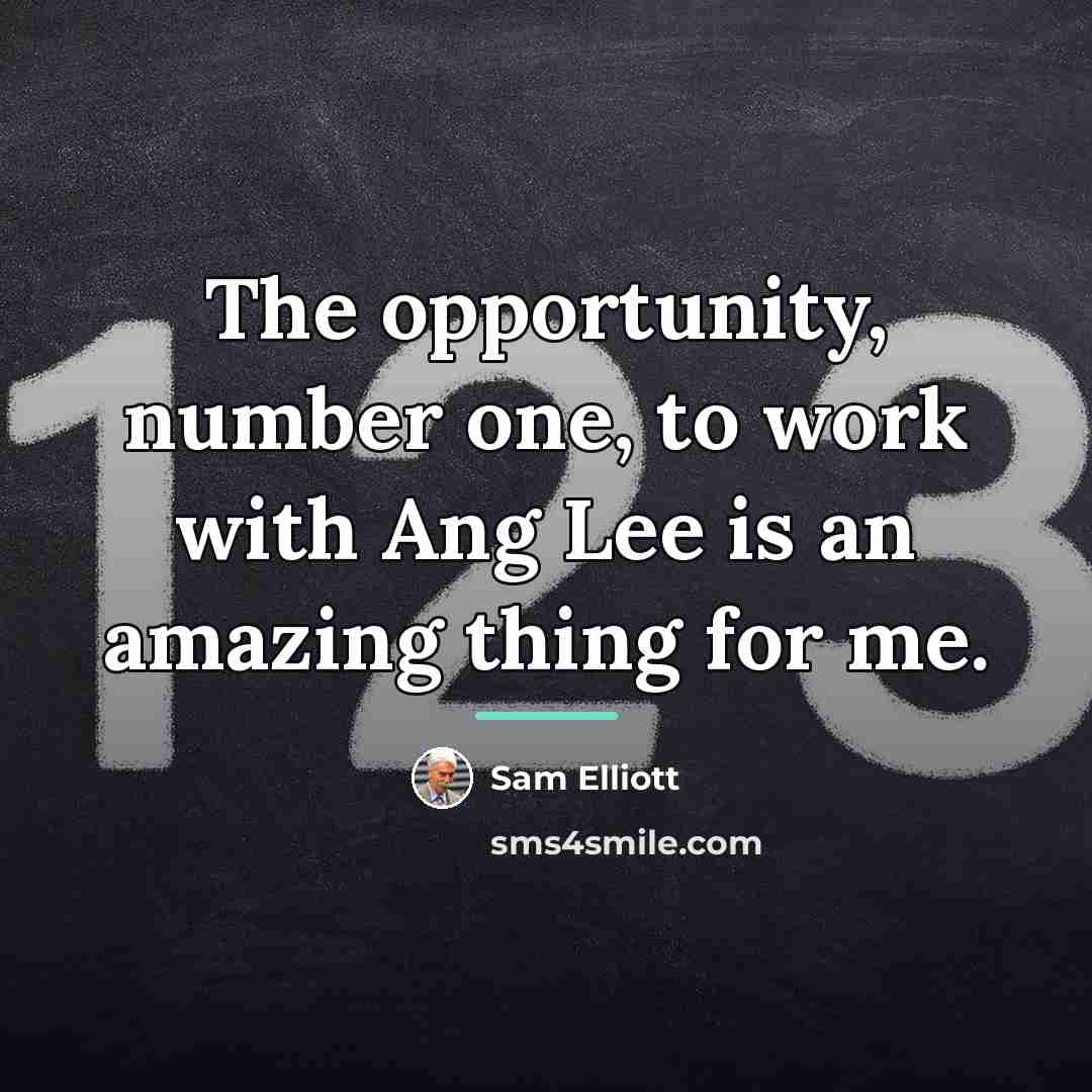 “The opportunity, number one, to work with Ang Lee is…” quote by Sam Elliott