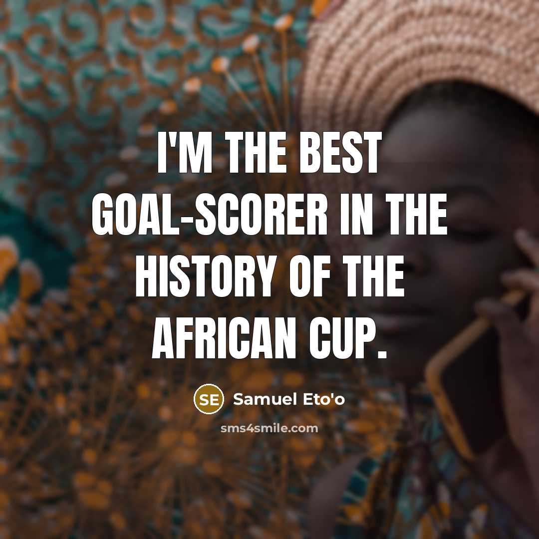 “I'm the best goal-scorer in the history of the African…” quote by Samuel Eto'o
