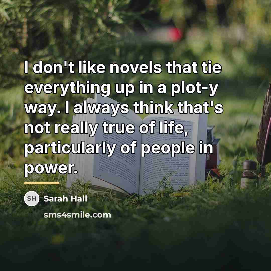 “I don't like novels that tie everything up in a…” quote by Sarah Hall