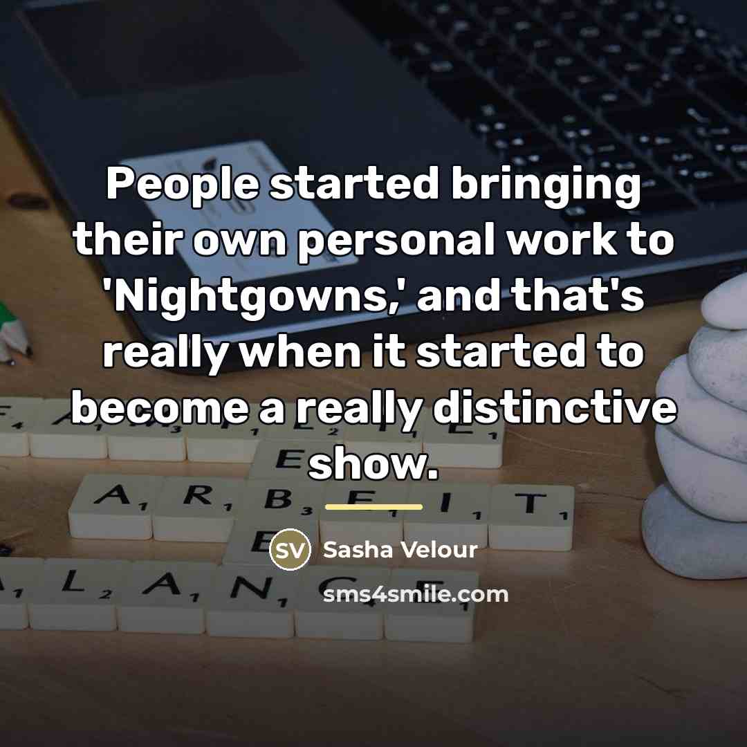 “People started bringing their own personal work to 'Nightgowns,' and…” quote by Sasha Velour